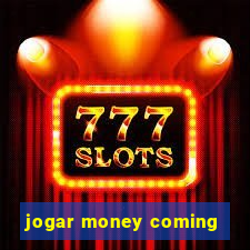 jogar money coming